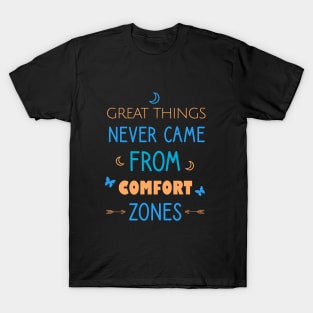 Great things never came from comfort zones T-Shirt